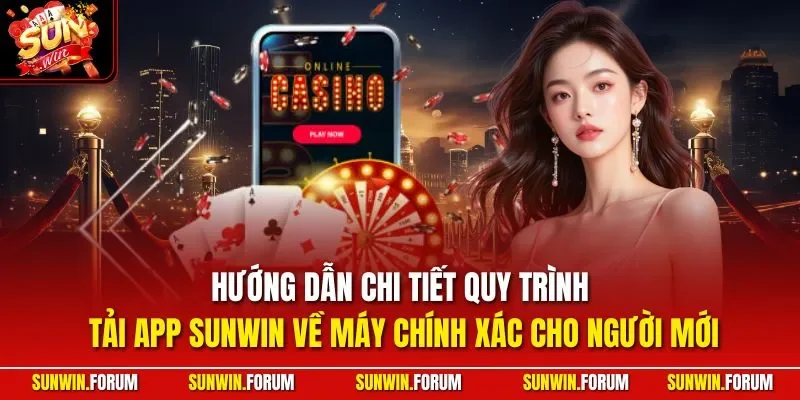 Hướng dẫn chi tiết quy trình tải app SUNWIN về máy chính xác cho người mới