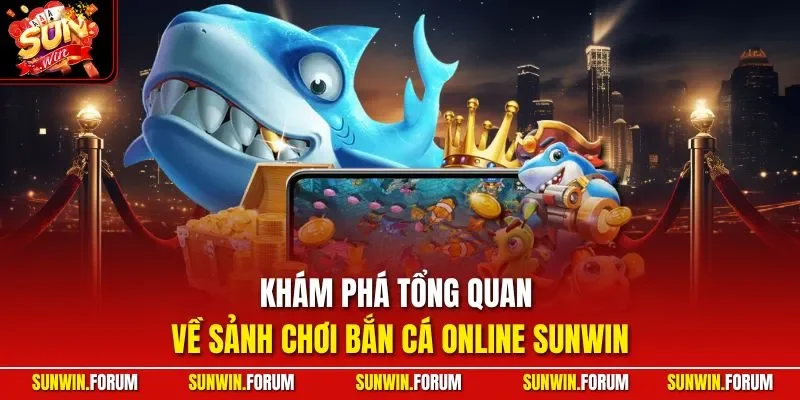 Khám phá tổng quan về sảnh chơi bắn cá online 