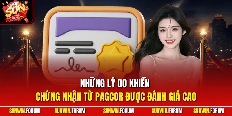 Những lý do khiến chứng nhận từ PAGCOR được đánh giá cao