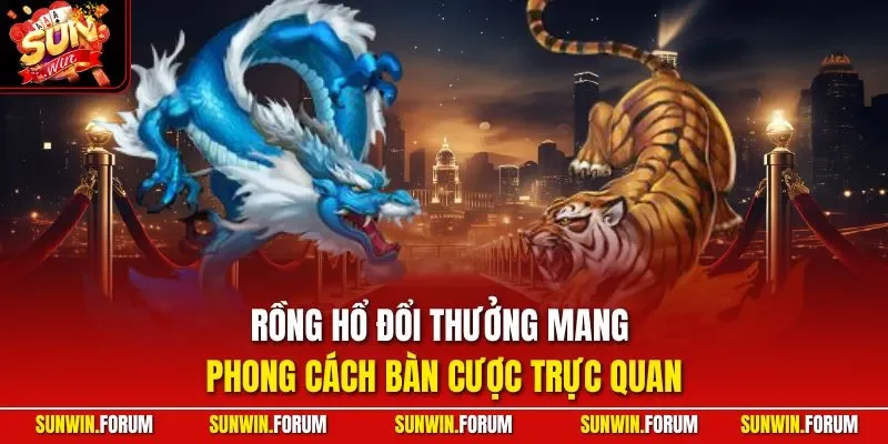 Rồng hổ đổi thưởng mang phong cách bàn cược trực quan