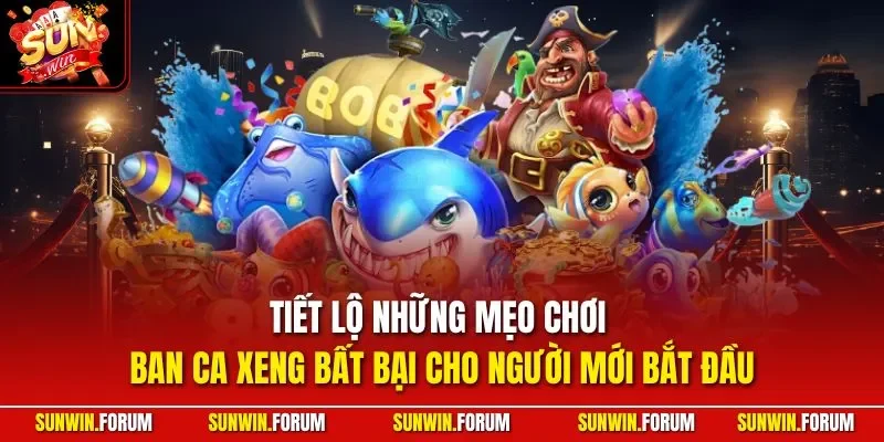 Tiết lộ những mẹo chơi Ban ca xeng bất bại cho người mới bắt đầu