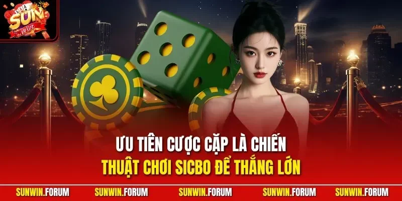 Ưu tiên cược cặp là chiến thuật chơi Sicbo để thắng lớn
